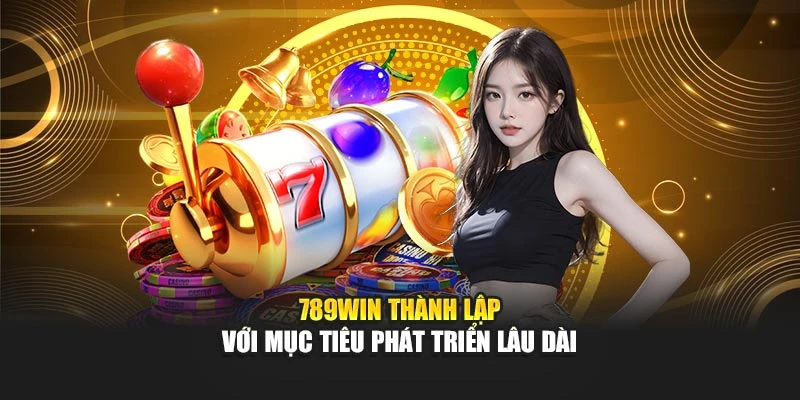789WIN thành lập với mục tiêu phát triển lâu dài