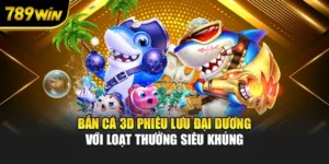 Bắn Cá 3D - Phiêu Lưu Đại Dương Với Loạt Thưởng Siêu Khủng