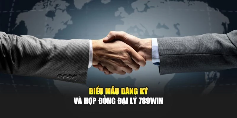 Biểu mẫu đăng ký và hợp đồng đại lý 789WIN
