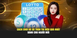 Cách Chơi Xổ Số Thần Tài Hiệu Quả Nhất Dành Cho Người Mới