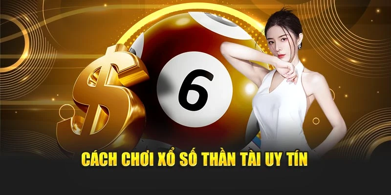 Cách chơi xổ số Thần Tài uy tín