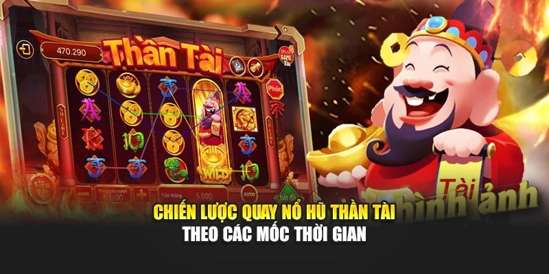 Chiến lược quay nổ hũ Thần Tài theo các mốc thời gian