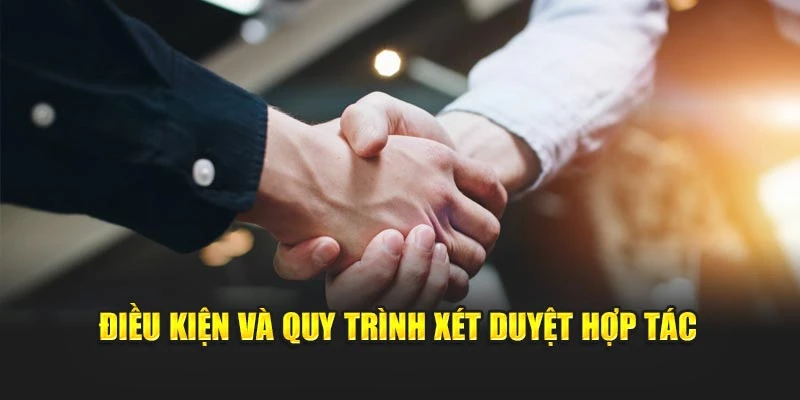 Điều kiện và quy trình xét duyệt hợp tác