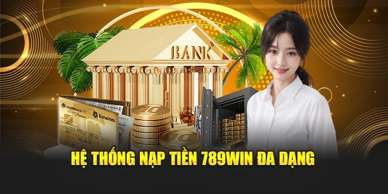 Hệ thống nạp tiền 789WIN đa dạng
