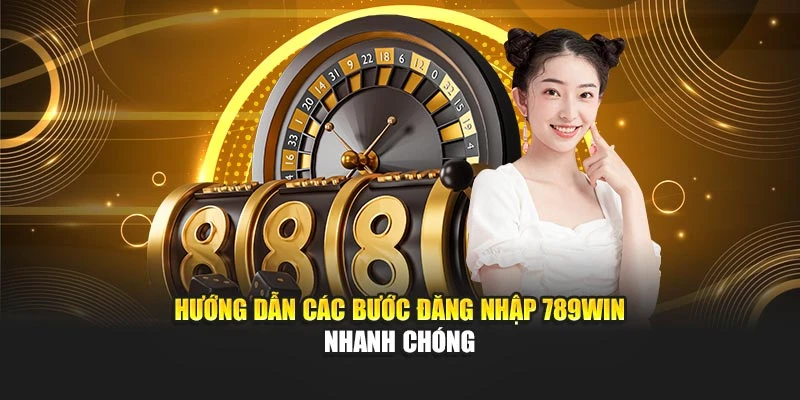 Hướng dẫn các bước đăng nhập 789WIN nhanh chóng