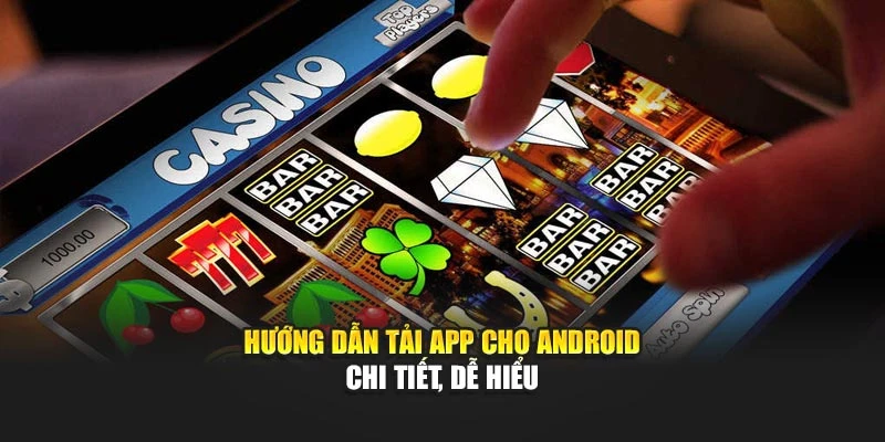 Hướng dẫn tải app cho Android chi tiết, dễ hiểu