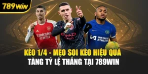 Kèo 1/4 - Mẹo Soi Kèo Hiệu Quả Tăng Tỷ Lệ Thắng Tại 789WIN