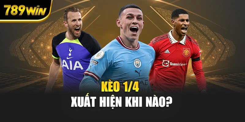 Kèo 1/4 xuất hiện khi nào?