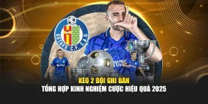 Kèo 2 Đội Ghi Bàn – Tổng Hợp Kinh Nghiệm Cược Hiệu Quả 2025