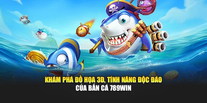 Khám phá đồ họa 3D, tính năng độc đáo của bắn cá 789WIN