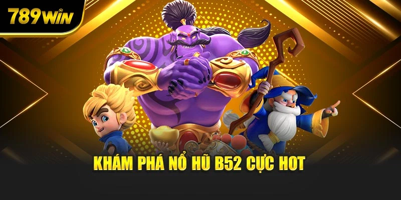 Khám phá nổ hũ B52 cực hot