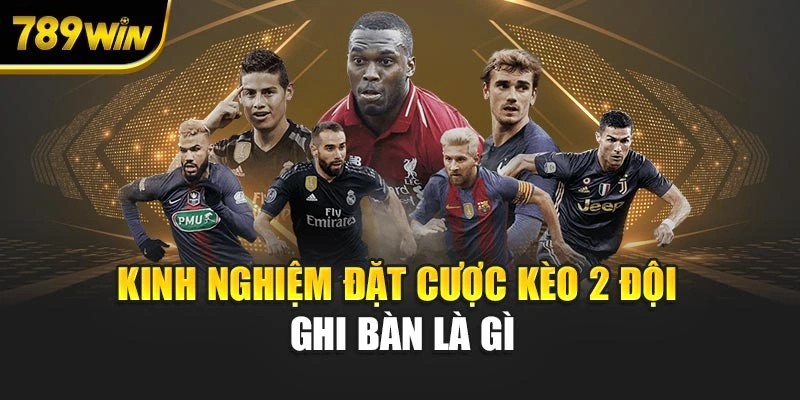 Kinh nghiệm đặt cược kèo 2 đội ghi bàn là gì