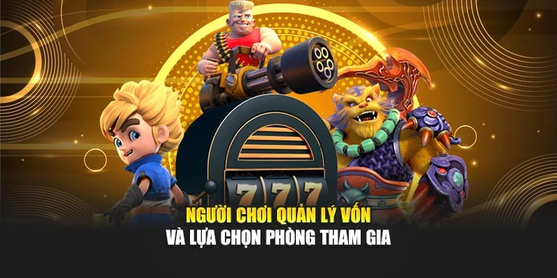 Người chơi quản lý vốn và lựa chọn phòng tham gia