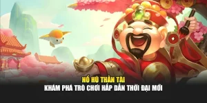 Nổ Hũ Thần Tài Khám Phá Trò Chơi Hấp Dẫn Thời Đại Mới