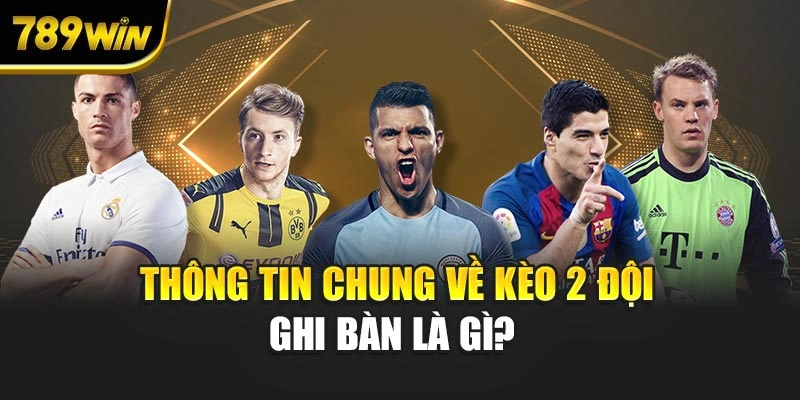 Thông tin chung về kèo 2 đội ghi bàn là gì? 