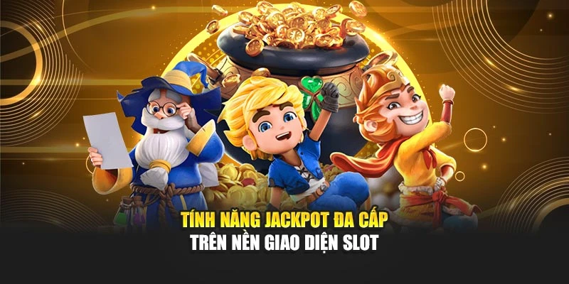 Tính năng jackpot đa cấp trên nền giao diện slot