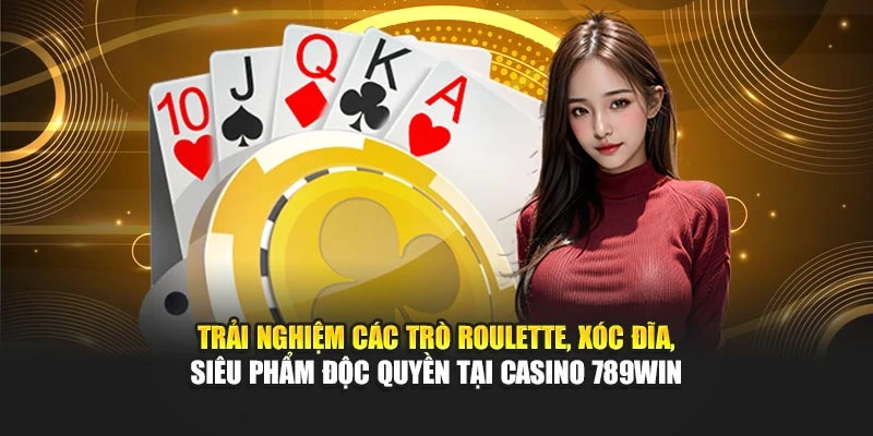 Trải nghiệm các trò Roulette, Xóc Đĩa, siêu phẩm độc quyền tại casino 789WIN