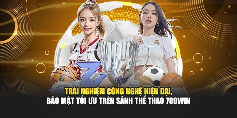 Trải nghiệm công nghệ hiện đại, bảo mật tối ưu trên sảnh thể thao 789WIN