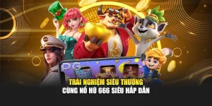 Trải Nghiệm Siêu Thưởng Cùng Nổ Hũ 666 Siêu Hấp Dẫn