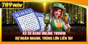 Xổ Số Keno Online 789WIN – Dự Đoán Nhanh, Trúng Lớn Liền Tay