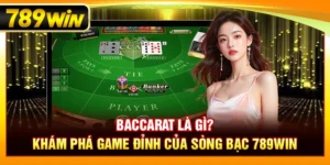 Baccarat Là Gì? Khám Phá Game Đỉnh Của Sòng Bạc 789WIN