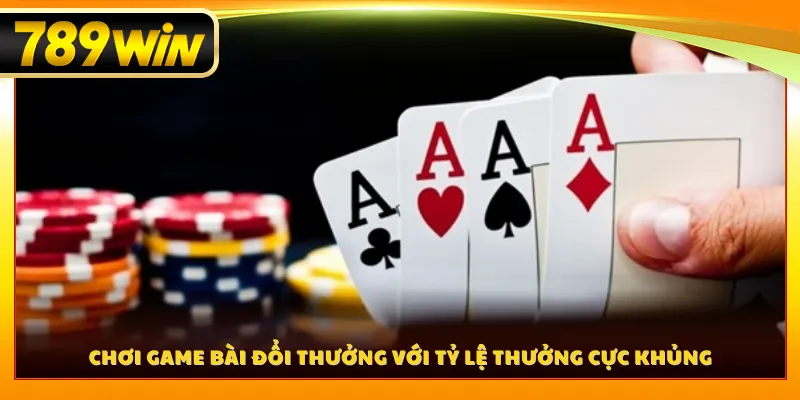 Chơi game bài đổi thưởng với tỷ lệ thưởng cực khủng