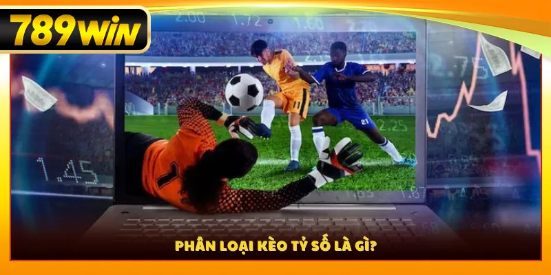 Phân loại kèo tỷ số là gì?